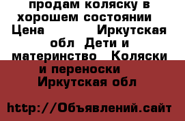 продам коляску в хорошем состоянии › Цена ­ 8 000 - Иркутская обл. Дети и материнство » Коляски и переноски   . Иркутская обл.